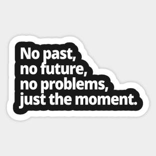 No past, no future, no problems, just the moment. Sticker